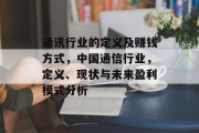 通讯行业的定义及赚钱方式，中国通信行业，定义、现状与未来盈利模式分析