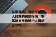 从零开始，自学搭建个人网站的完整指南，零基础自学构建个人网站全攻略