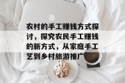 农村的手工赚钱方式探讨，探究农民手工赚钱的新方式，从家庭手工艺到乡村旅游推广