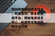 揭秘购物网站开发技术，构建高效、安全的电商平台，揭秘电商技术核心，构建安全高效购物平台之道