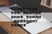 421页明星八卦阅读罗志祥，揭秘娱乐圈背后的故事，罗志祥揭秘，娱乐圈背后的421页真实故事