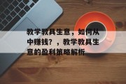 教学教具生意，如何从中赚钱？，教学教具生意的盈利策略解析