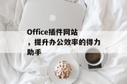 Office插件网站，提升办公效率的得力助手