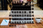 打造专业形象，轻松下载培训教育类网站模板，开启在线教育新篇章，专业形象立显，教育网站模板助您开启在线教育新时代，专业教育网站模板助力在线教育新时代