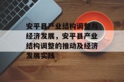 安平县产业结构调整与经济发展,安平县产业结构调整的推动及经济发展实践