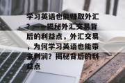 学习英语也能赚取外汇？——揭秘外汇交易背后的利益点，外汇交易，为何学习英语也能带来利润？揭秘背后的利益点
