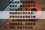 佛山地区专业做网站公司盘点，助您打造个性化企业官网，佛山专业网站建设公司大盘点，定制您的企业官网之旅，佛山专业网站建设公司精选盘点，定制企业官网，开启个性之旅
