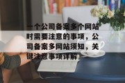 一个公司备案多个网站时需要注意的事项，公司备案多网站须知，关键注意事项详解