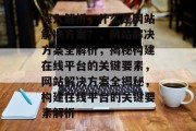 深入解析，什么是网站解决方案？，网站解决方案全解析，揭秘构建在线平台的关键要素，网站解决方案全揭秘，构建在线平台的关键要素解析
