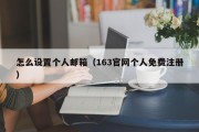 怎么设置个人邮箱（163官网个人免费注册）