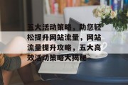 五大活动策略，助您轻松提升网站流量，网站流量提升攻略，五大高效活动策略大揭秘