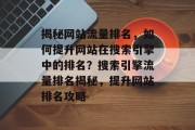 揭秘网站流量排名，如何提升网站在搜索引擎中的排名？搜索引擎流量排名揭秘，提升网站排名攻略