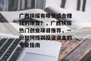 广西扶绥有哪些适合赚钱的项目？，广西扶绥热门创业项目推荐，一份如何找到投资资金的专业指南
