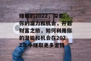 赚钱的2022，探索你的潜力和机会，开启财富之旅，如何利用你的潜能和机会在2022年中赚取更多金钱