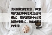 流动赚钱的生意,探索现代经济中的灵活盈利模式,现代经济中的灵活盈利模式,流动赚钱的生意 流动赚钱的生意,探索现代经济中的灵活盈利模式,现代经济中的灵活盈利模式,流动赚钱的生意