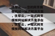优帮云——您的网页模板网站一站式解决方案，优帮云，一站式网页模板网站解决方案平台，优帮云，一站式网页模板网站解决方案平台