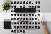 无锡网站建设网，打造专业、高效、创新的网站建设解决方案，无锡专业网站建设专家，定制高效创新解决方案，无锡专业网站建设专家，定制高效创新网站解决方案平台