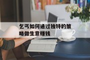乞丐如何通过独特的策略做生意赚钱 乞丐如何通过独特的策略做生意赚钱