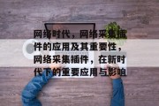 网络时代，网络采集插件的应用及其重要性，网络采集插件，在新时代下的重要应用与影响