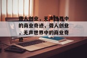 聋人创业，无声世界中的商业奇迹，聋人创业，无声世界中的商业奇迹
