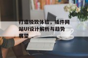 打造极致体验，插件网站UI设计解析与趋势展望