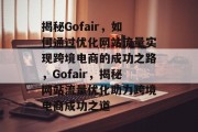 揭秘Gofair，如何通过优化网站流量实现跨境电商的成功之路，Gofair，揭秘网站流量优化助力跨境电商成功之道