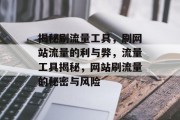 揭秘刷流量工具，刷网站流量的利与弊，流量工具揭秘，网站刷流量的秘密与风险