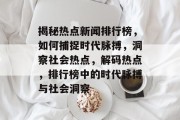 揭秘热点新闻排行榜，如何捕捉时代脉搏，洞察社会热点，解码热点，排行榜中的时代脉搏与社会洞察