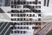 云南网站建设维修公司哪家好？揭秘行业佼佼者！，云南网站建设维修行业翘楚大盘点，揭秘优质服务公司！，云南网站建设维修行业优质服务商评选，揭秘行业领军企业！