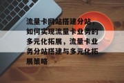 流量卡网站搭建分站，如何实现流量卡业务的多元化拓展，流量卡业务分站搭建与多元化拓展策略