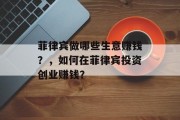菲律宾做哪些生意赚钱？，如何在菲律宾投资创业赚钱？