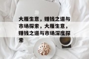 大雁生意，赚钱之道与市场探索，大雁生意，赚钱之道与市场深度探索