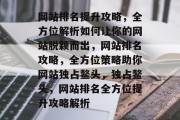 网站排名提升攻略，全方位解析如何让你的网站脱颖而出，网站排名攻略，全方位策略助你网站独占鳌头，独占鳌头，网站排名全方位提升攻略解析
