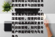 探索网络公司网站首页的视觉美学与创新策略，网络公司网站首页，视觉美学与创新策略的深度解析，探索网络公司网站首页的视觉美学与创新策略，如何提升用户界面的吸引力与竞争力