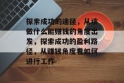 探索成功的途径，从该做什么能赚钱的角度出发，探索成功的盈利路径，从赚钱角度看如何进行工作