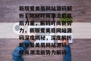 新版爱美眉网站源码解析，揭秘时尚潮流的幕后力量，解码时尚新势力，新版爱美眉网站源码深度揭秘，深度解析新版爱美眉网站源码，时尚潮流新势力解码