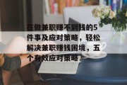 在做兼职赚不到钱的5件事及应对策略,轻松解决兼职赚钱困境,五个有效应对策略 在做兼职赚不到钱的5件事及应对策略,轻松解决兼职赚钱困境,五个有效应对策略