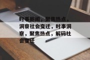 时事新闻，聚焦热点，洞察社会变迁，时事洞察，聚焦热点，解码社会变迁
