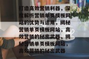 打造高效营销利器，深度解析营销单页模板网站的优势与运用，揭秘营销单页模板网站，高效营销的秘密武器，揭秘营销单页模板网站，高效营销的秘密武器