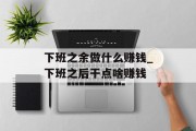 下班之余做什么赚钱_下班之后干点啥赚钱