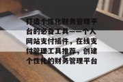 打造个性化财务管理平台的必备工具——个人网站支付插件，在线支付管理工具推荐，创建个性化的财务管理平台