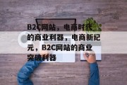 B2C网站，电商时代的商业利器，电商新纪元，B2C网站的商业突破利器