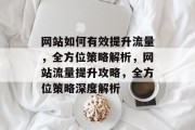 网站如何有效提升流量，全方位策略解析，网站流量提升攻略，全方位策略深度解析