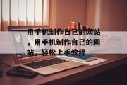 用手机制作自己的网站，用手机制作自己的网站，轻松上手教程