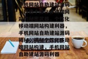 手机网站自助建站源码，打造个性化移动端网站的秘密武器，个性化移动端网站构建利器，手机网站自助建站源码揭秘，揭秘个性化移动端网站构建，手机网站自助建站源码利器