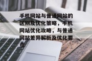 手机网站与普通网站的区别及优化策略，手机网站优化攻略，与普通网站差异解析及优化要点