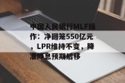 中国人民银行MLF操作：净回笼550亿元，LPR维持不变，降准降息预期后移