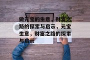 做元宝的生意,财富之路的探索与启示,元宝生意,财富之路的探索与启示 做元宝的生意,财富之路的探索与启示,元宝生意,财富之路的探索与启示