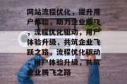 网站流程优化，提升用户体验，助力企业腾飞，流程优化驱动，用户体验升级，共筑企业飞跃之路，流程优化驱动，用户体验升级，共筑企业腾飞之路