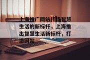 上海推广网站打造智慧生活的新标杆，上海推出智慧生活新标杆，打造网站